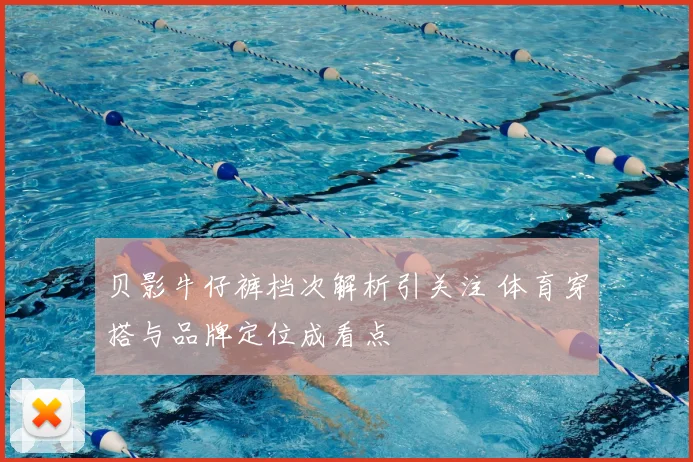 贝影牛仔裤档次解析引关注 体育穿搭与品牌定位成看点