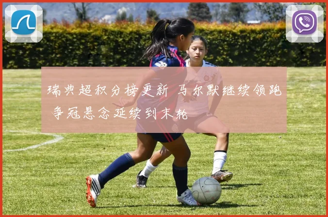 瑞典超积分榜更新 马尔默继续领跑 争冠悬念延续到末轮