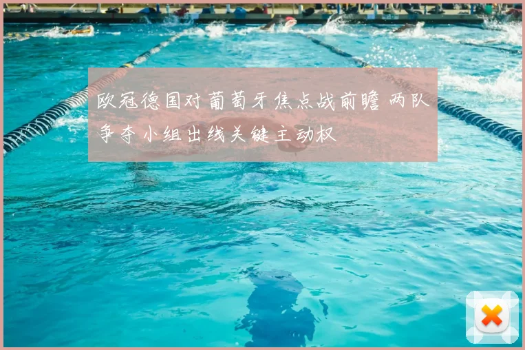 欧冠德国对葡萄牙焦点战前瞻 两队争夺小组出线关键主动权