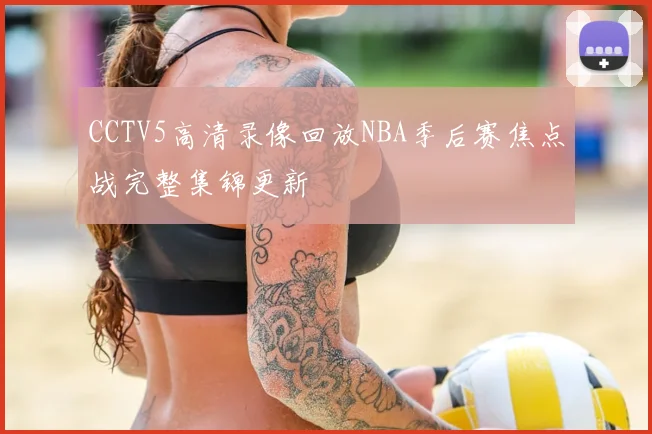 CCTV5高清录像回放NBA季后赛焦点战完整集锦更新