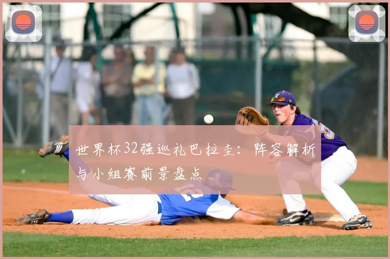 世界杯32强巡礼巴拉圭：阵容解析与小组赛前景盘点
