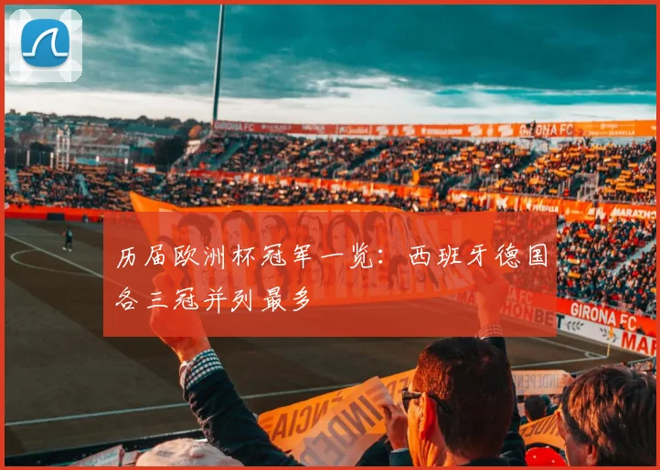 历届欧洲杯冠军一览：西班牙德国各三冠并列最多