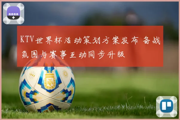 KTV世界杯活动策划方案发布 备战氛围与赛事互动同步升级